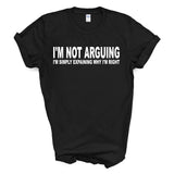 I'm not arguing I'm simply explaining why I'm Right T-Shirt Funny Tee Graphic