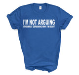 I'm not arguing I'm simply explaining why I'm Right T-Shirt Funny Tee Graphic