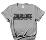 Keep Talking I'm Diagnosing You T-Shirt Funny Therapy Shirt Tee Graphic Novelty Crazy Mens Womens