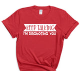 Keep Talking I'm Diagnosing You T-Shirt Funny Therapy Shirt Tee Graphic Novelty Crazy Mens Womens