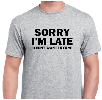Men's Funny Sorry I'm Late - I didn't want to come - anthem-graphix