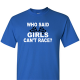 Who Said Girls Can't Race T-Shirt