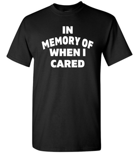 In Memory of When I Cared Shirt with Sayings - anthem-graphix