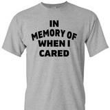 In Memory of When I Cared Shirt with Sayings - anthem-graphix