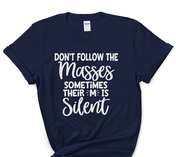 Don't Follow the Masses Sometimes the M is Silent T-Shirt Funny