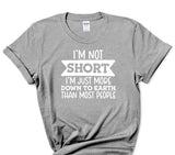 I'm Not Short I'm Just More Down To Earth Than Most People T-Shirt