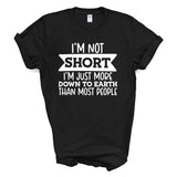 I'm Not Short I'm Just More Down To Earth Than Most People T-Shirt