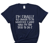 I'm Finally Old Enough To Do Whatever I Want Now I'm Too Tired To Do It Shirt