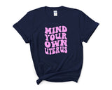 Mind Your Own Uterus Shirt Reproductive Rights Shirt That Support Pro Choice